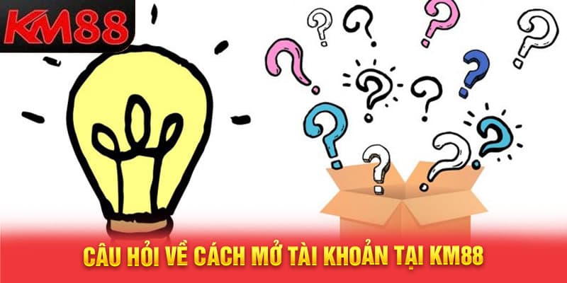 Câu hỏi thường KM88 quy định mở tài khoản và truy cập tại cổng game