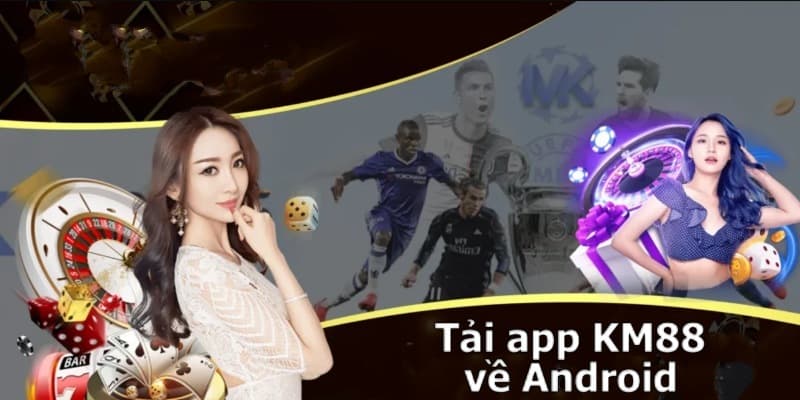 Hướng dẫn tải app KM88 về điện thoại hệ điều hành Android