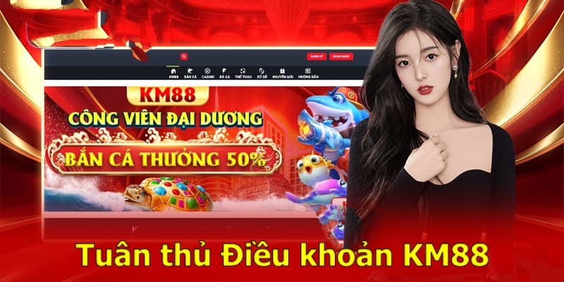 Khi trở thành hội viên, bạn phải tuân thủ Điều kiện và điều khoản KM88