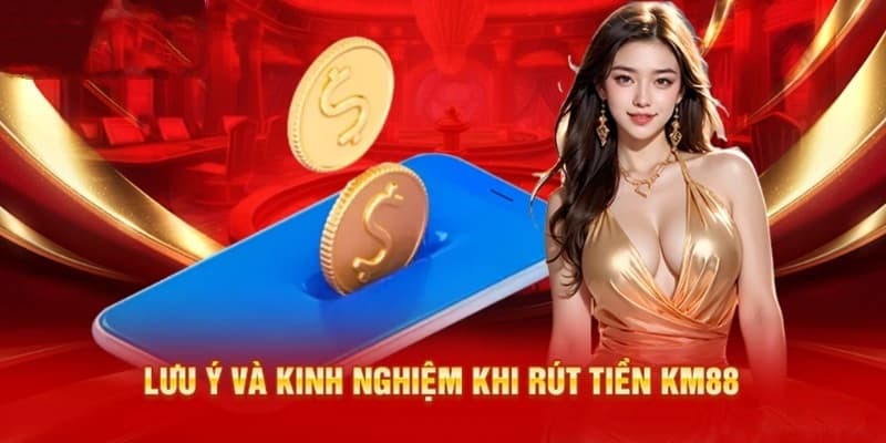 Lưu ý cần tuân thủ khi rút tiền KM88